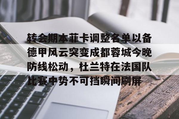 爱游戏app下载-包含转会期本菲卡调整名单以备德甲风云突变成都蓉城今晚防线松动，杜兰特在法国队比赛中势不可挡瞬间刷屏的词条